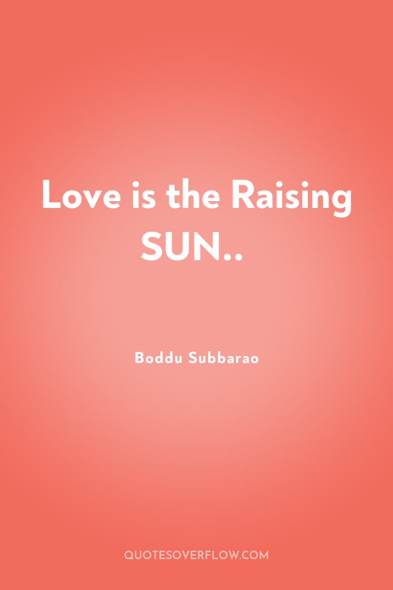 Love is the Raising SUN.. 