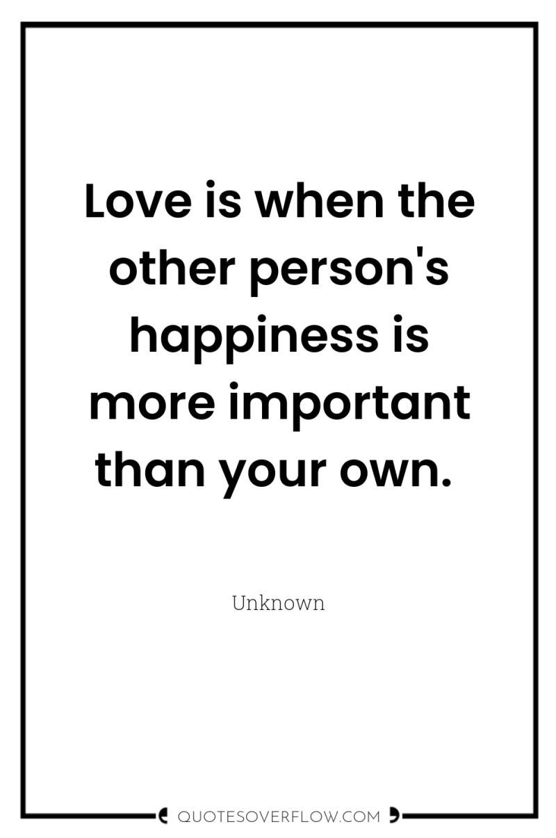 Love is when the other person's happiness is more important...