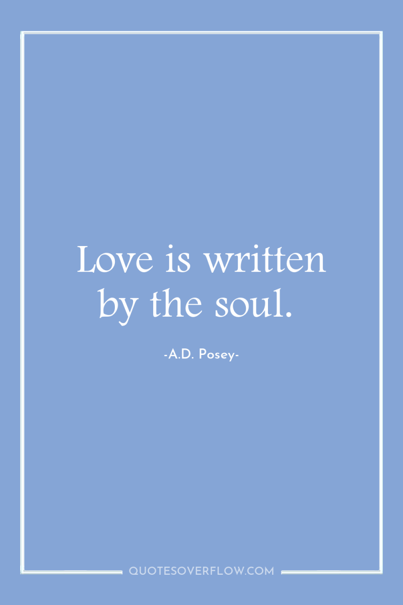 Love is written by the soul. 
