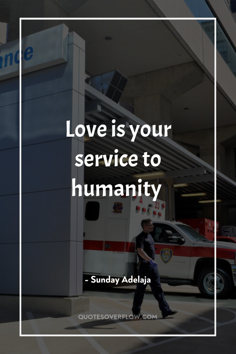 Love is your service to humanity 