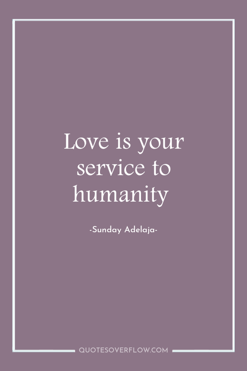 Love is your service to humanity 