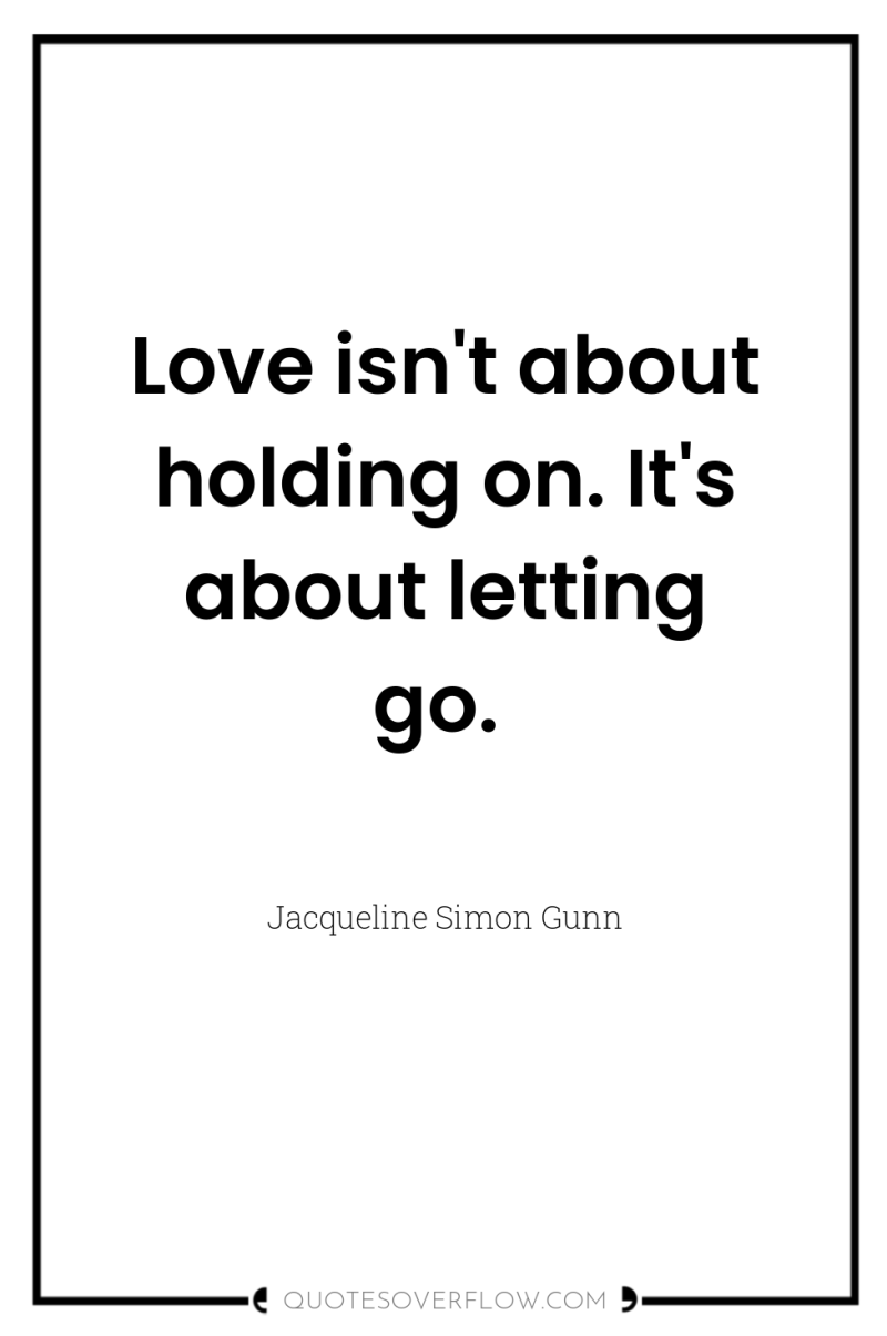 Love isn't about holding on. It's about letting go. 