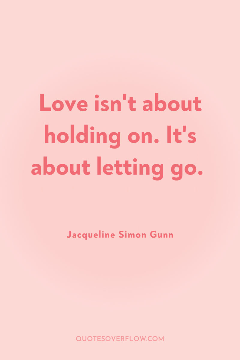 Love isn't about holding on. It's about letting go. 