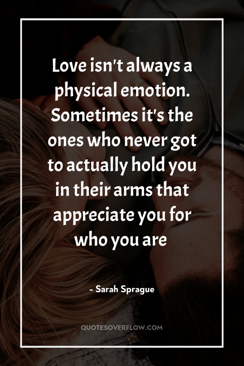 Love isn't always a physical emotion. Sometimes it's the ones...