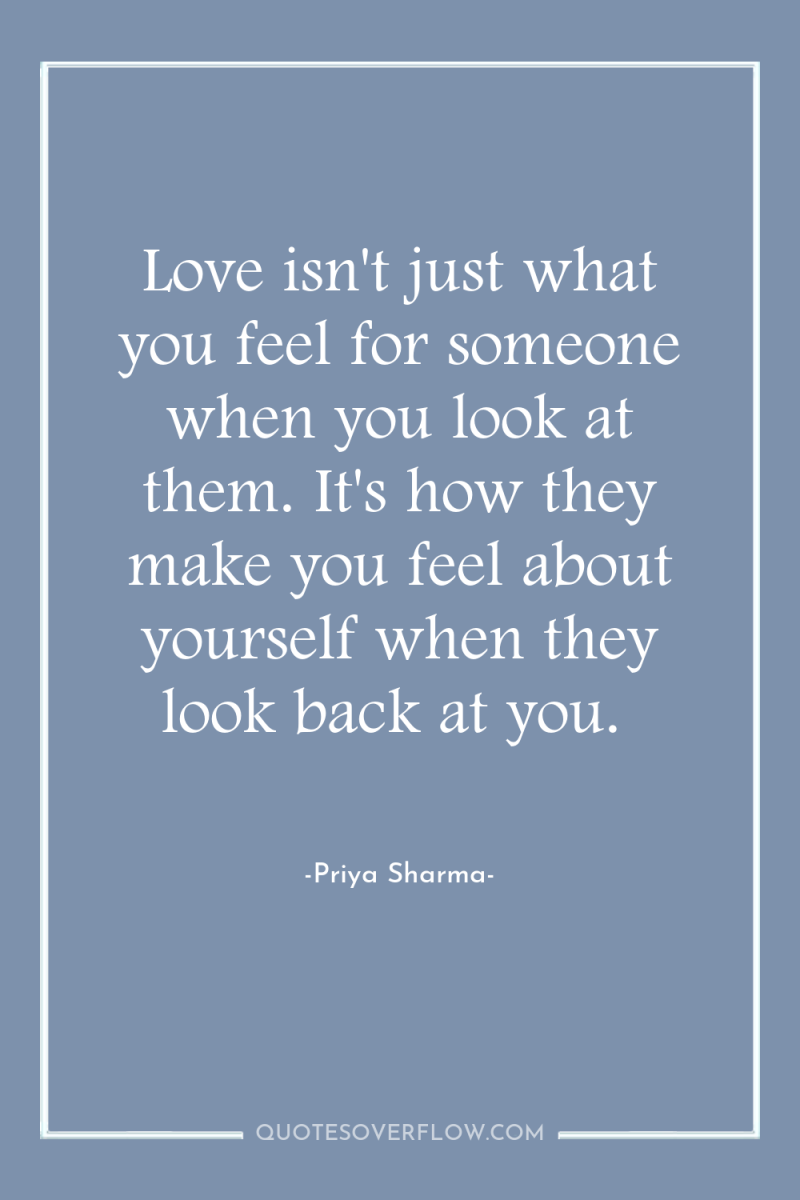 Love isn't just what you feel for someone when you...