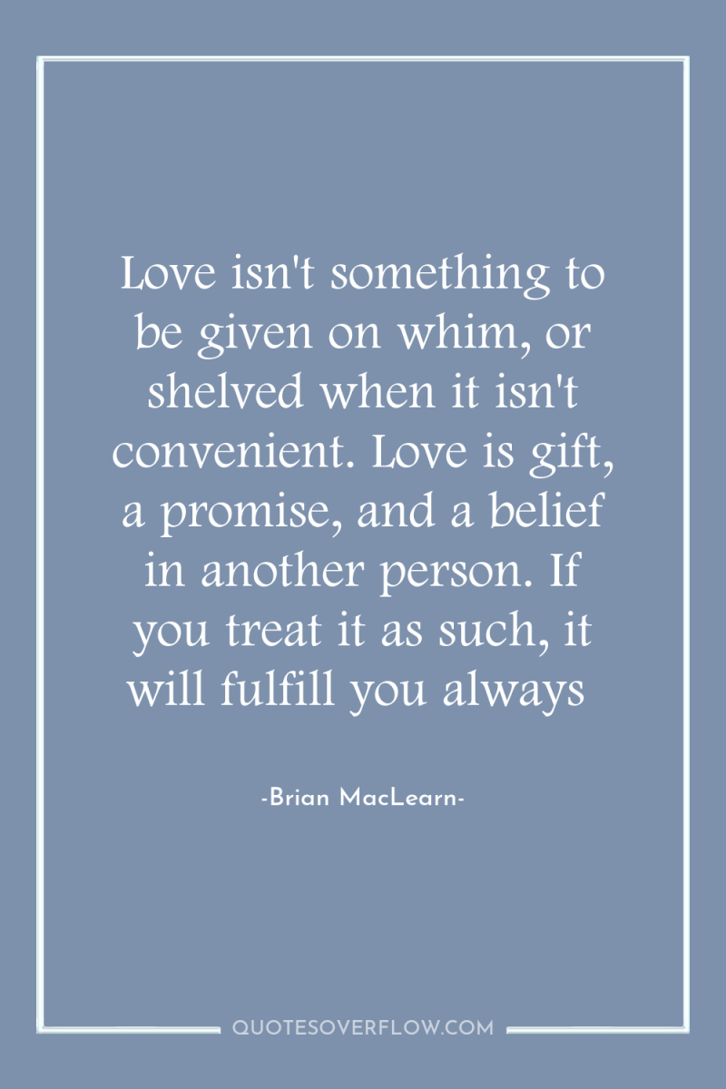 Love isn't something to be given on whim, or shelved...