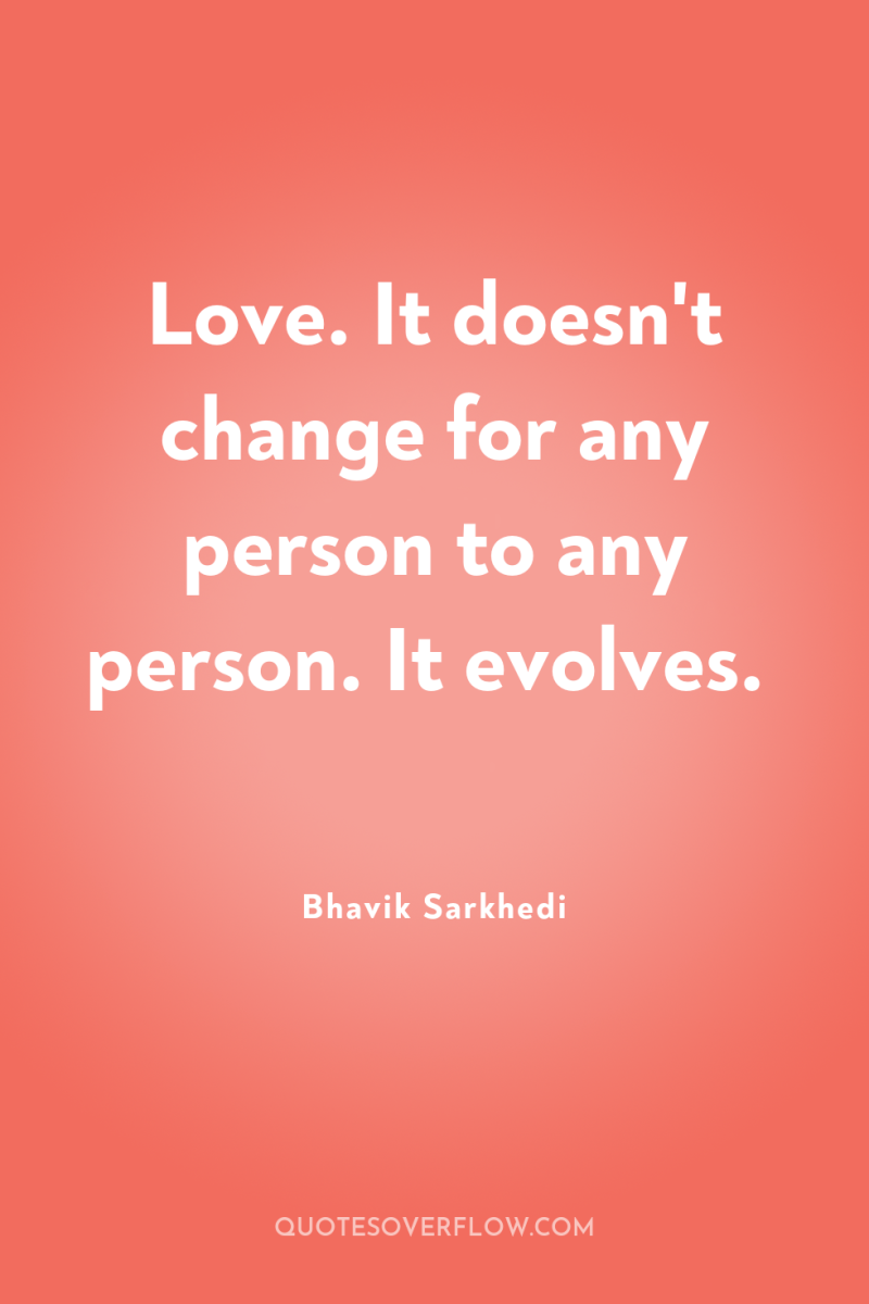 Love. It doesn't change for any person to any person....