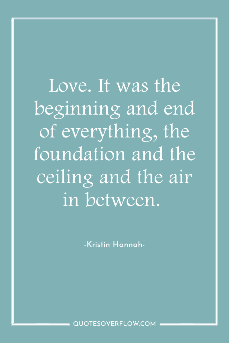 Love. It was the beginning and end of everything, the...