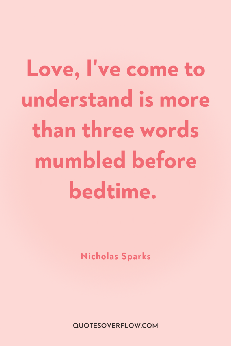 Love, I've come to understand is more than three words...