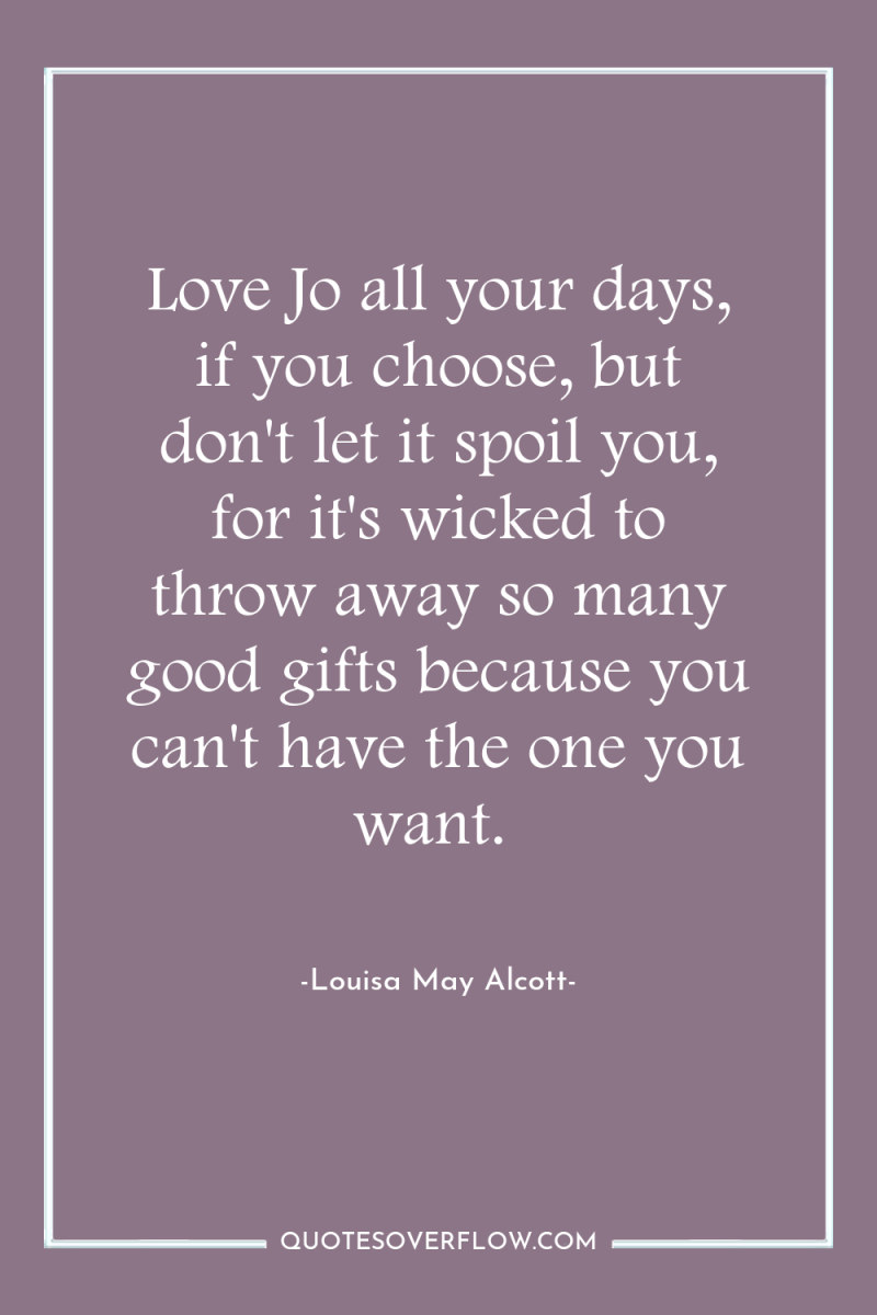 Love Jo all your days, if you choose, but don't...