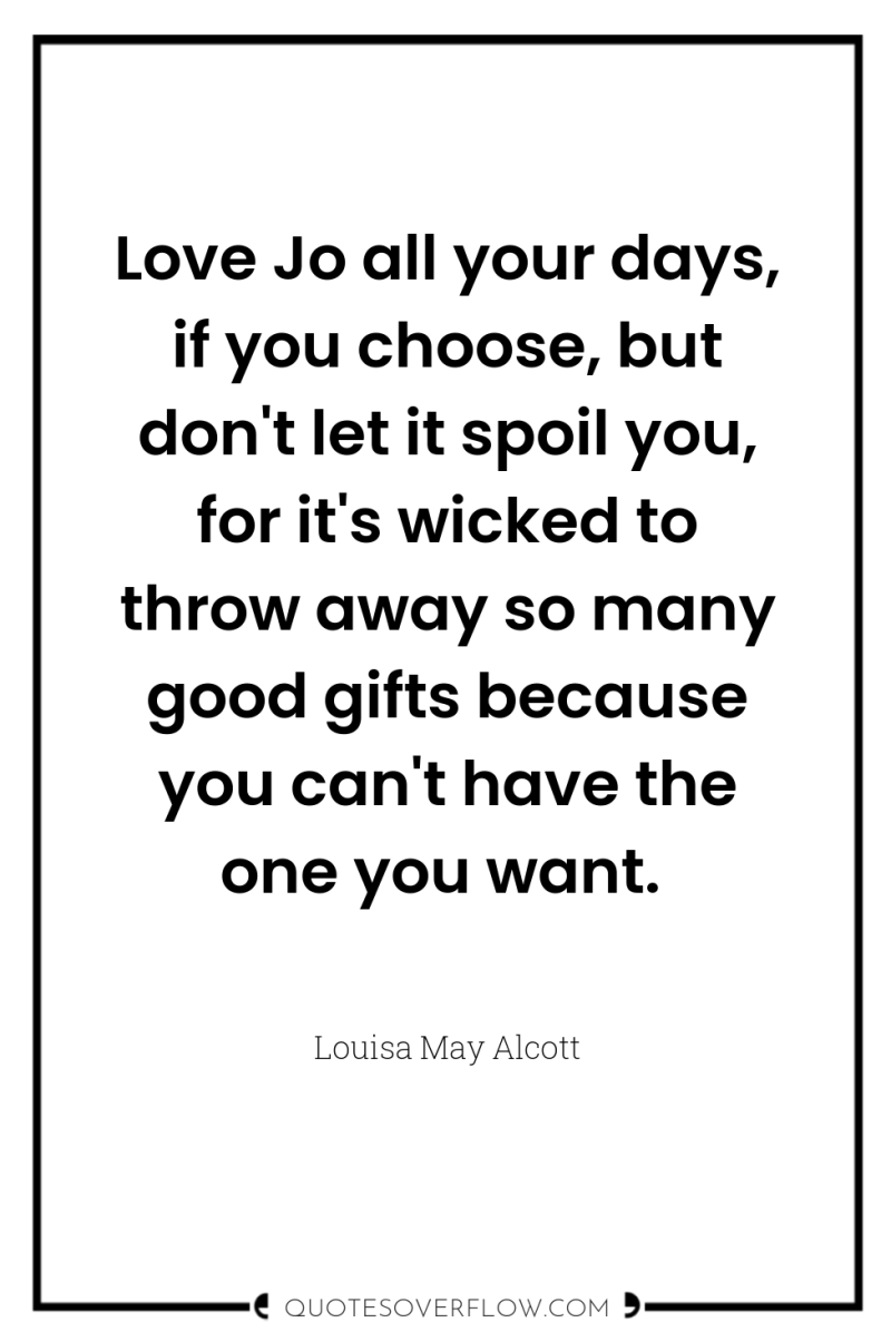 Love Jo all your days, if you choose, but don't...