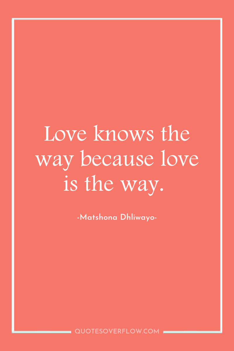 Love knows the way because love is the way. 