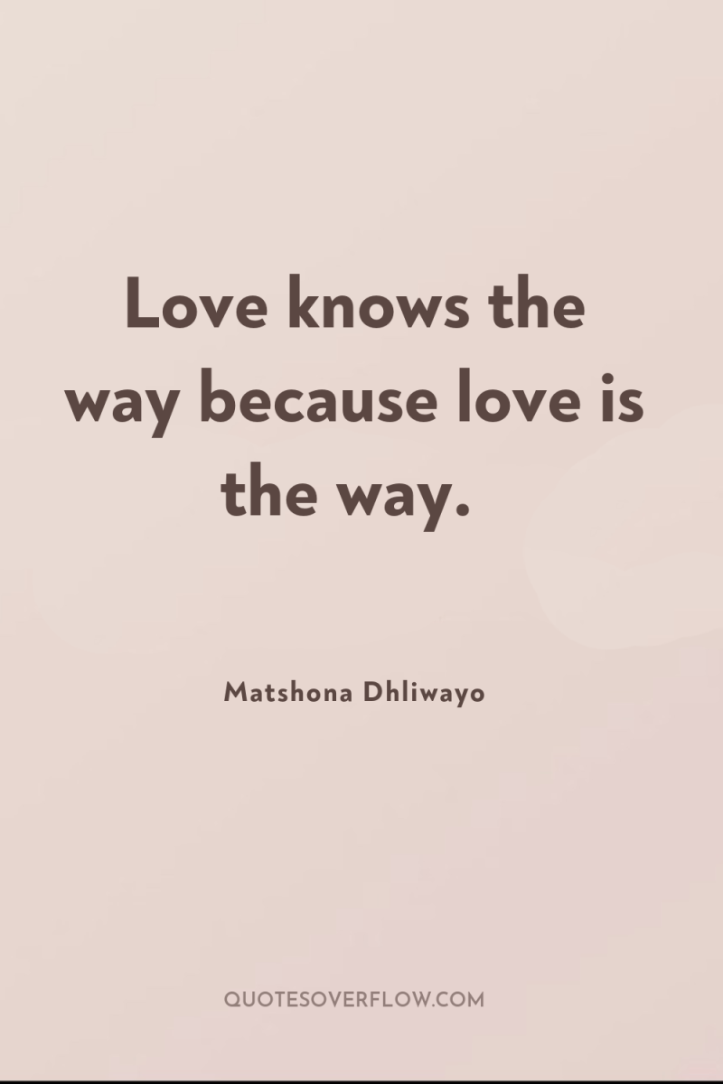 Love knows the way because love is the way. 