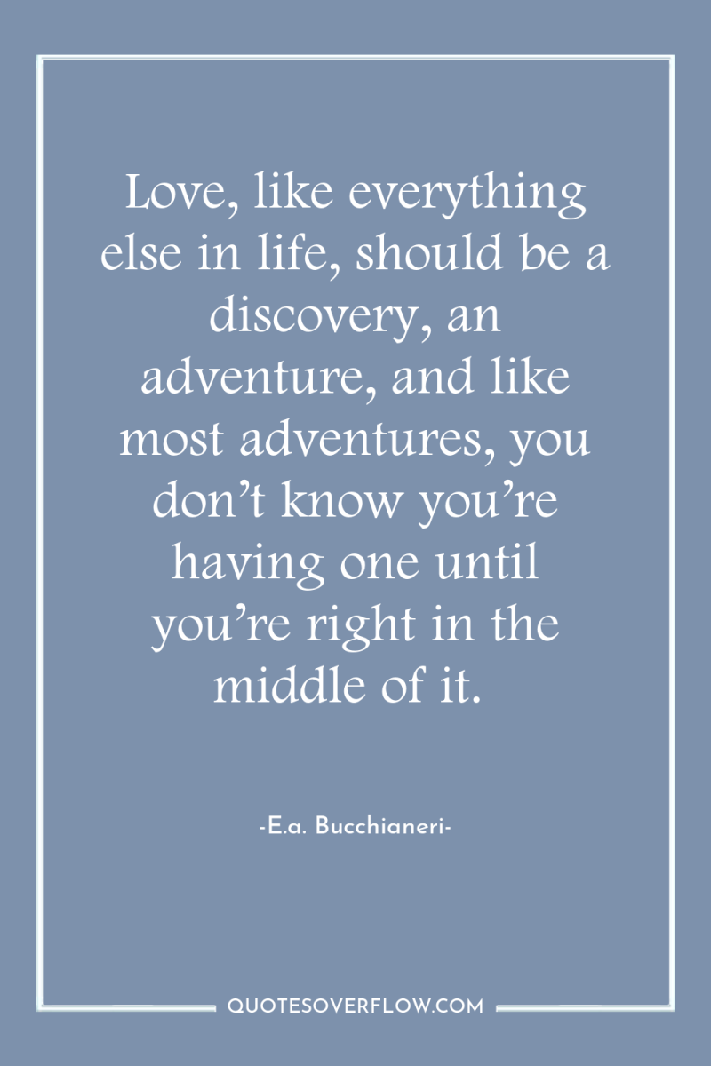 Love, like everything else in life, should be a discovery,...