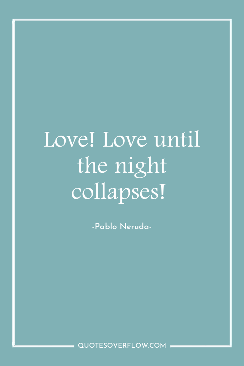 Love! Love until the night collapses! 