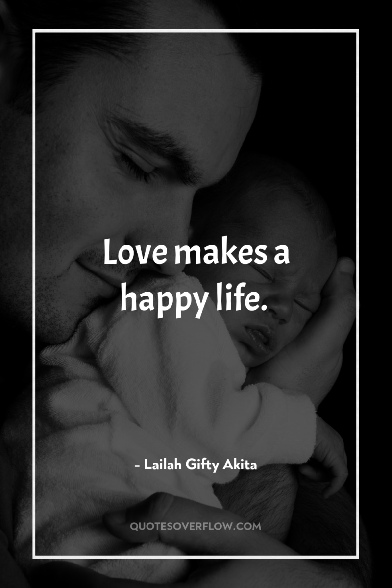 Love makes a happy life. 