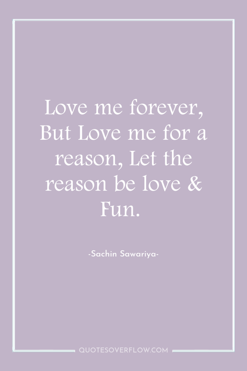 Love me forever, But Love me for a reason, Let...