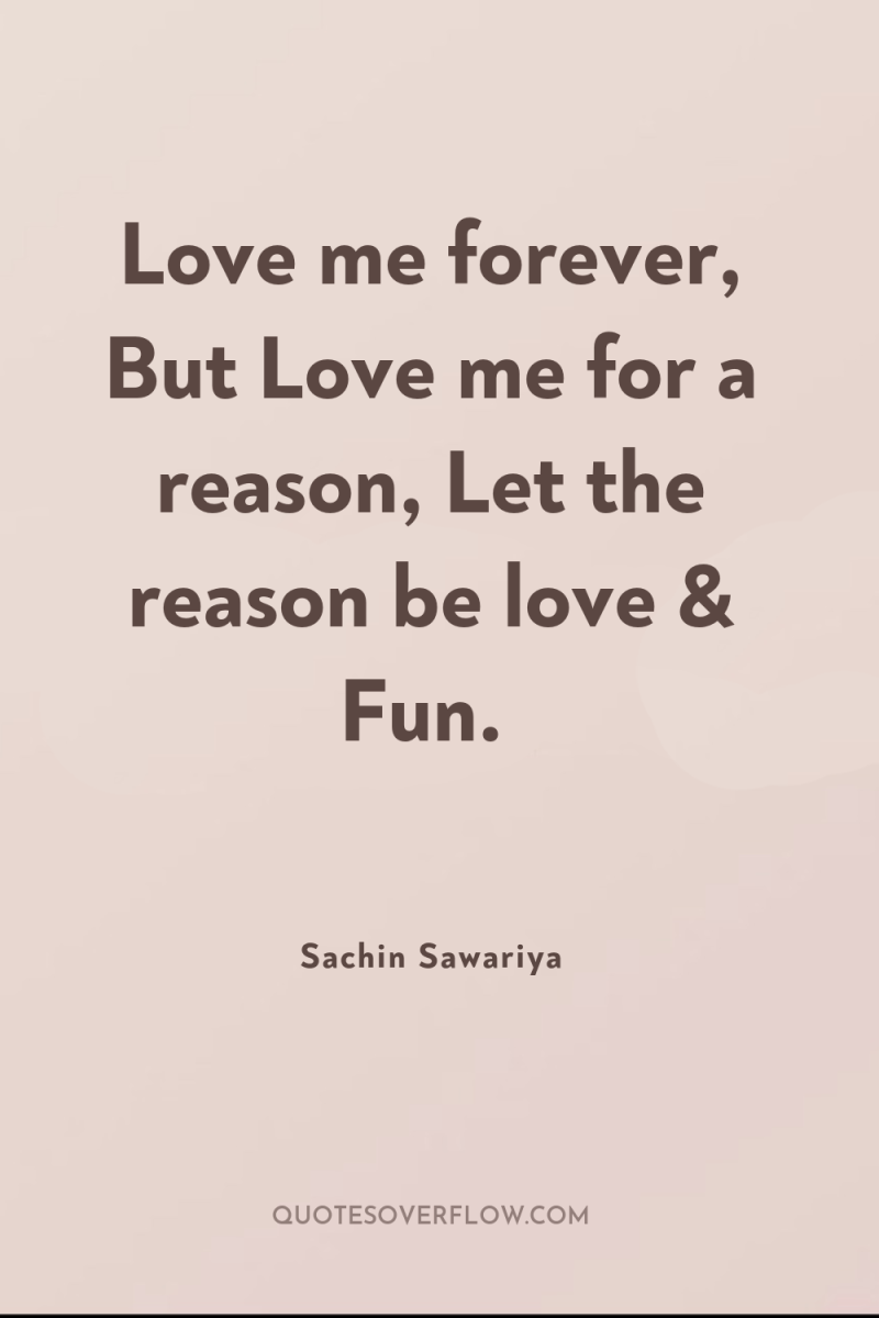 Love me forever, But Love me for a reason, Let...