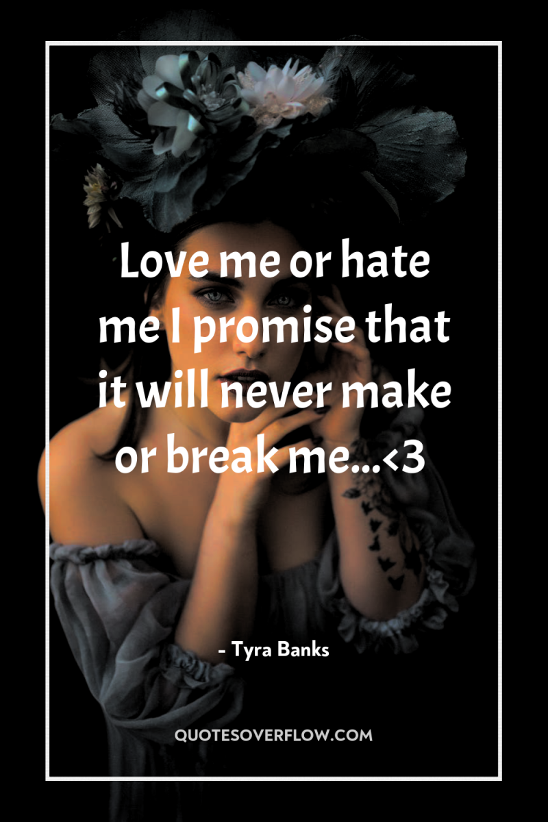 Love me or hate me I promise that it will...