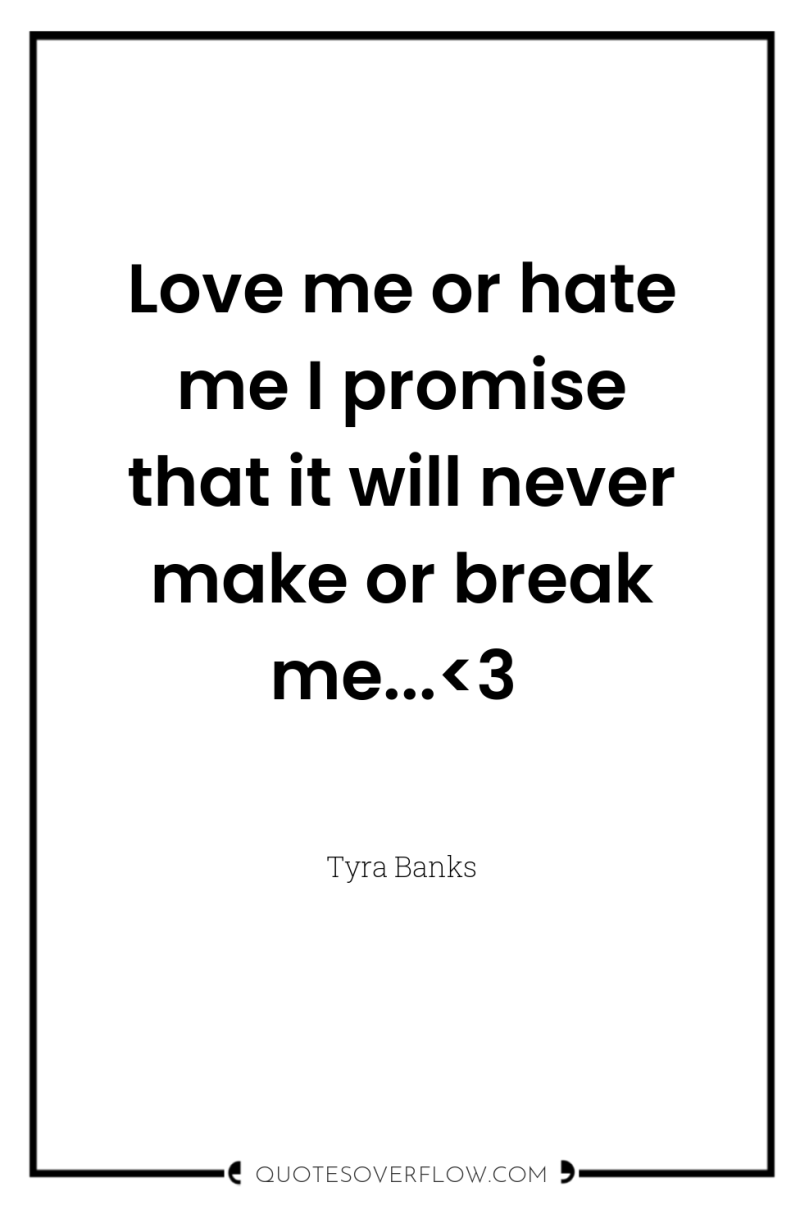 Love me or hate me I promise that it will...