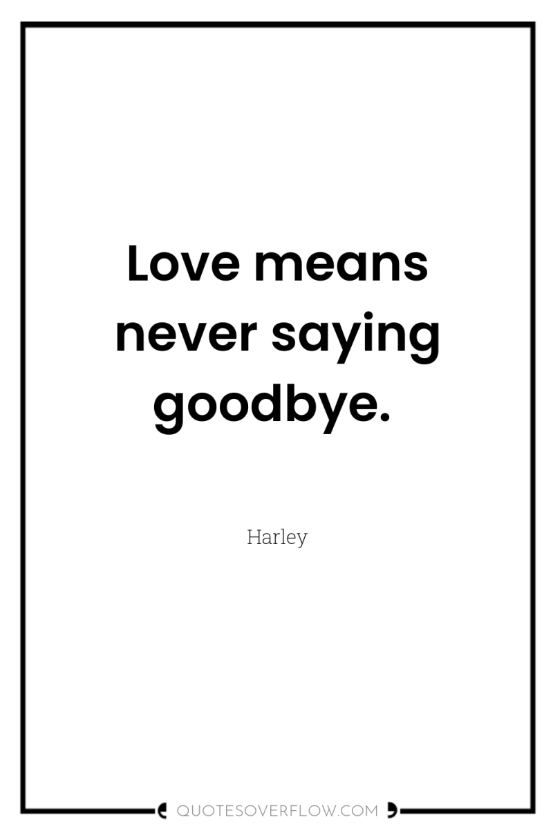 Love means never saying goodbye. 
