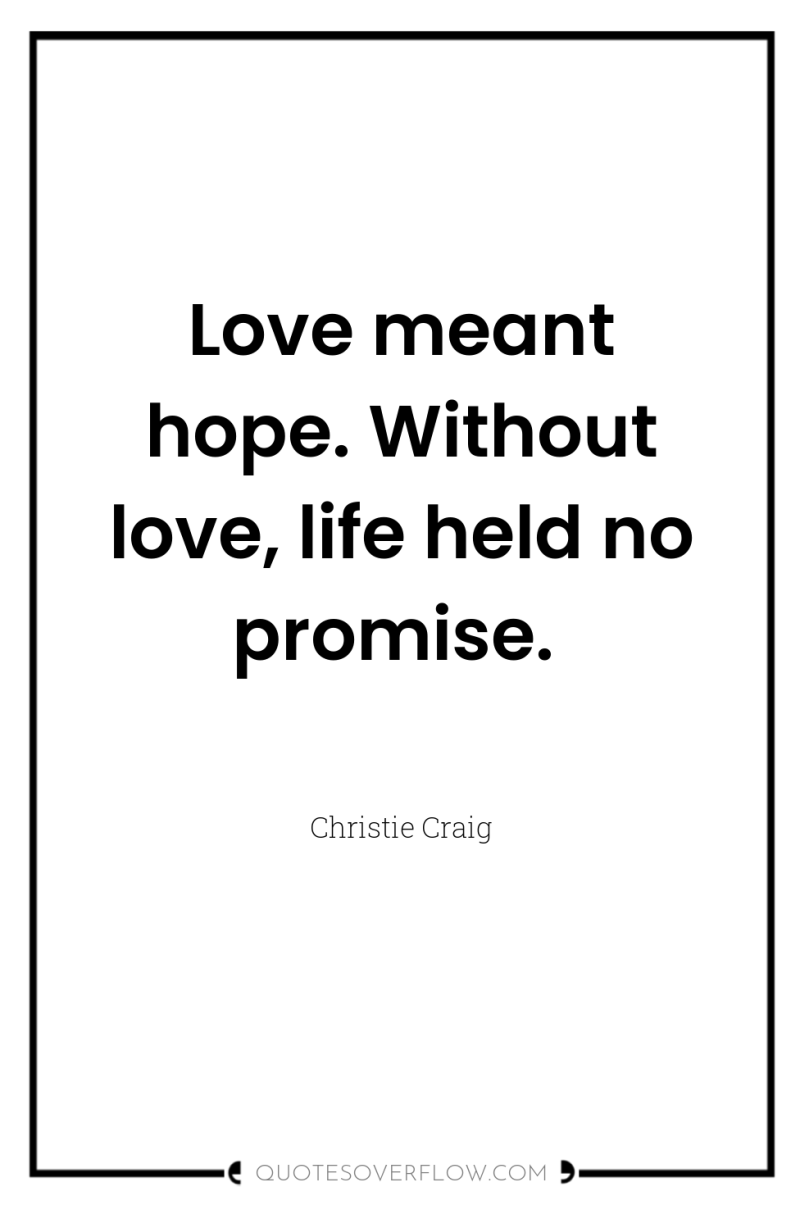 Love meant hope. Without love, life held no promise. 