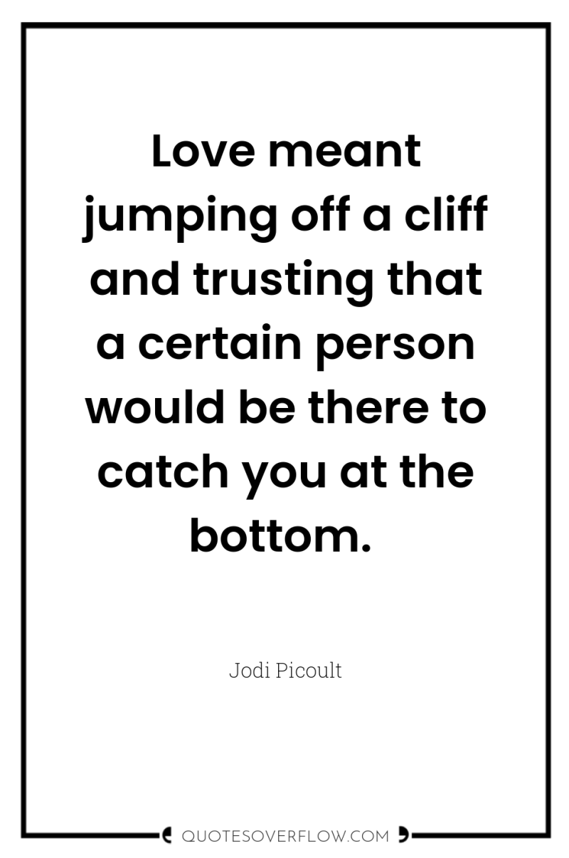 Love meant jumping off a cliff and trusting that a...
