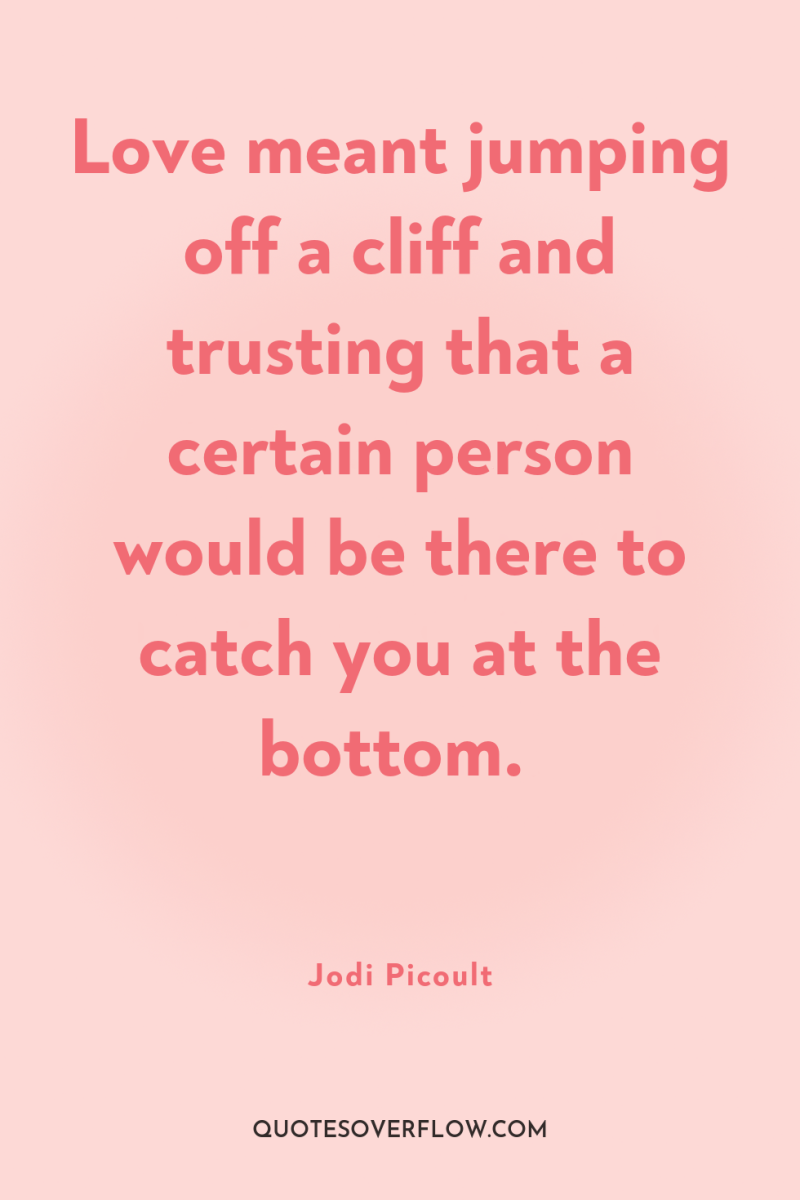 Love meant jumping off a cliff and trusting that a...