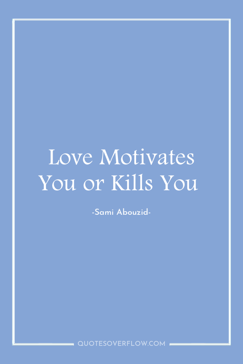 Love Motivates You or Kills You 