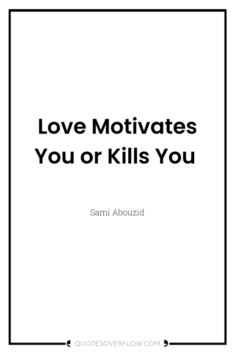 Love Motivates You or Kills You 