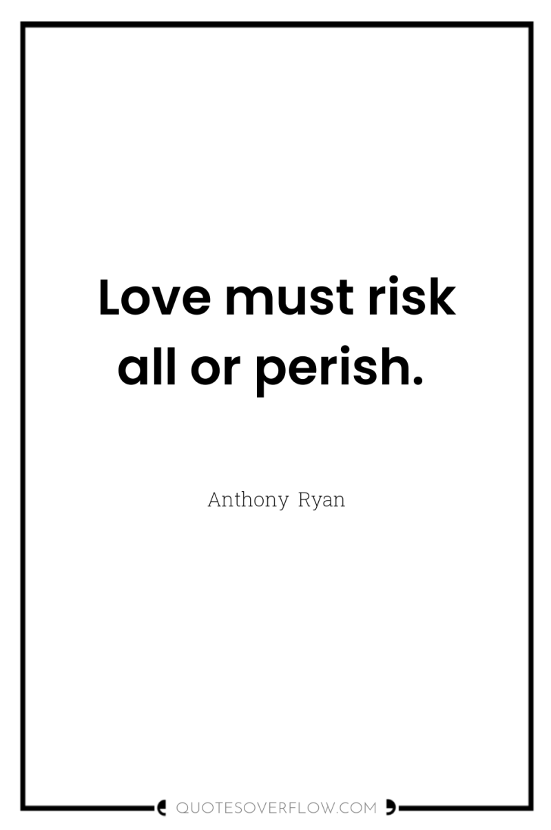 Love must risk all or perish. 