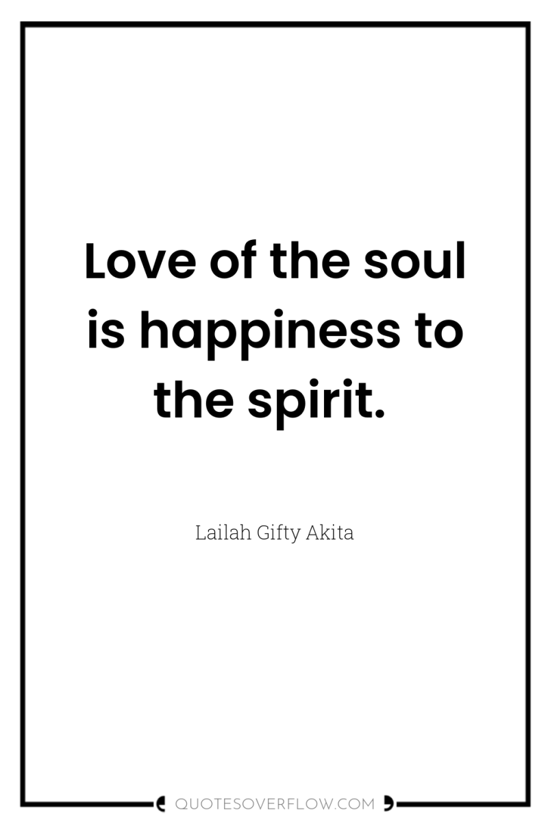 Love of the soul is happiness to the spirit. 