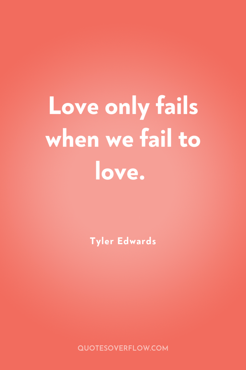 Love only fails when we fail to love. 