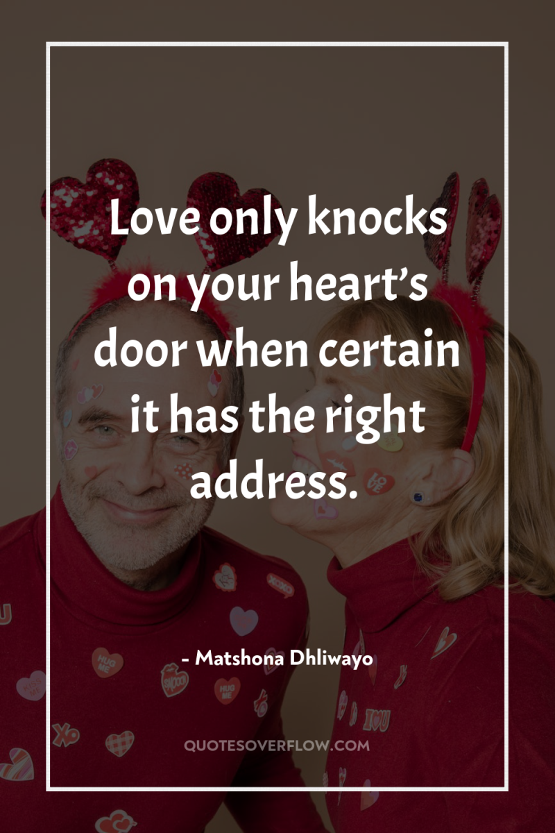 Love only knocks on your heart’s door when certain it...