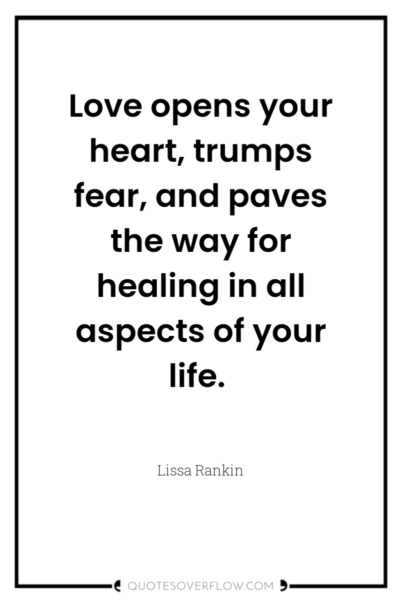 Love opens your heart, trumps fear, and paves the way...