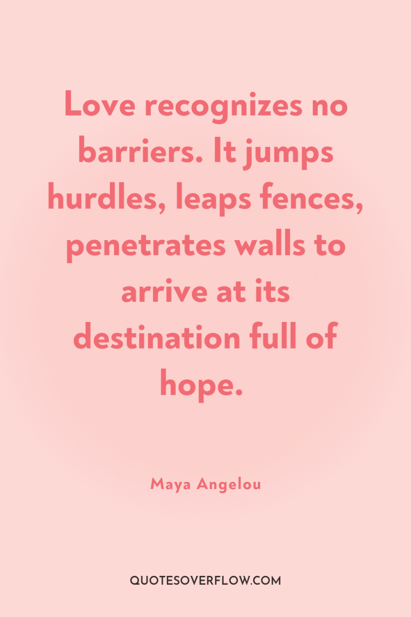 Love recognizes no barriers. It jumps hurdles, leaps fences, penetrates...