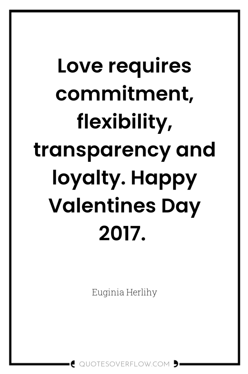 Love requires commitment, flexibility, transparency and loyalty. Happy Valentines Day...