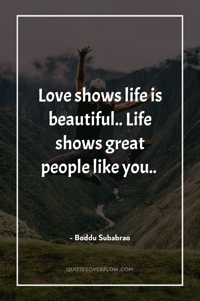 Love shows life is beautiful.. Life shows great people like...