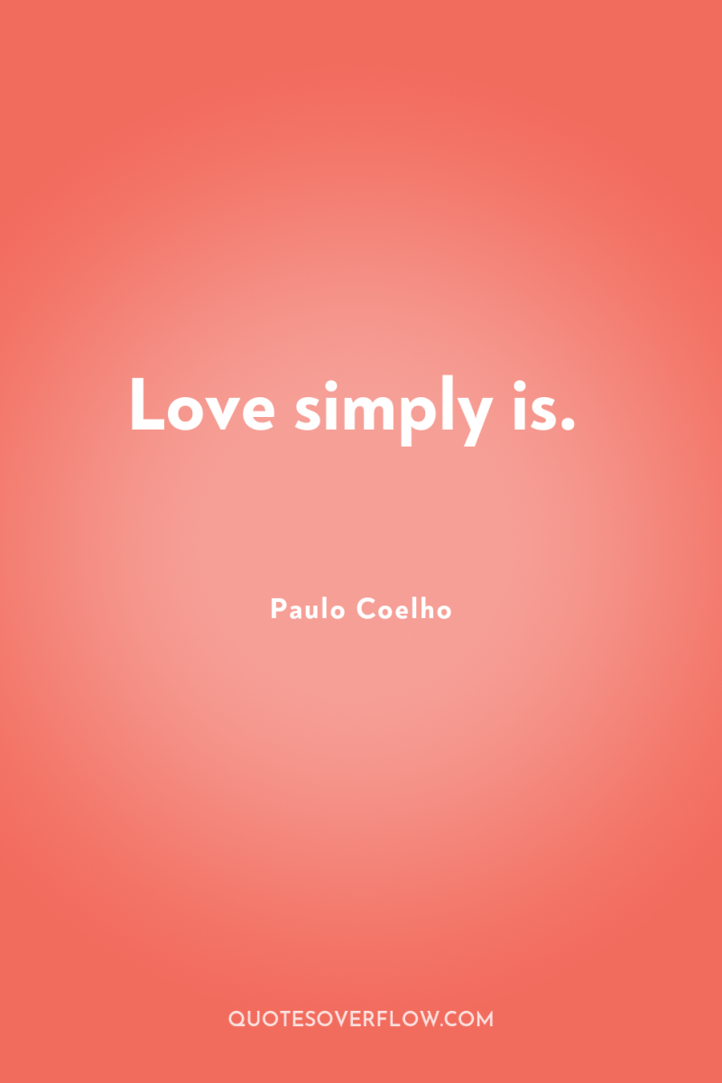 Love simply is. 