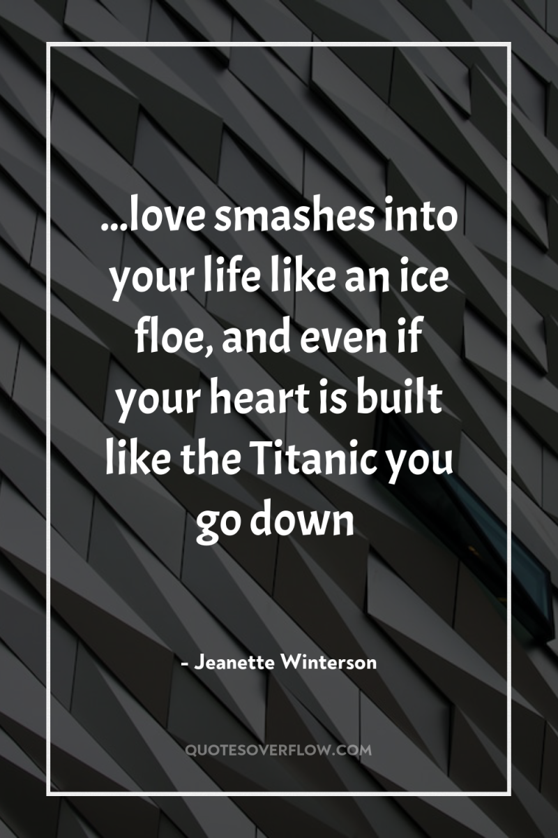 ...love smashes into your life like an ice floe, and...