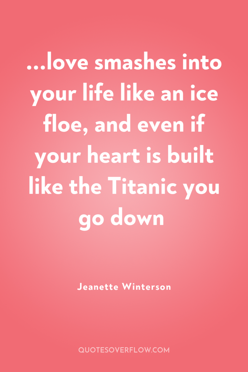 ...love smashes into your life like an ice floe, and...