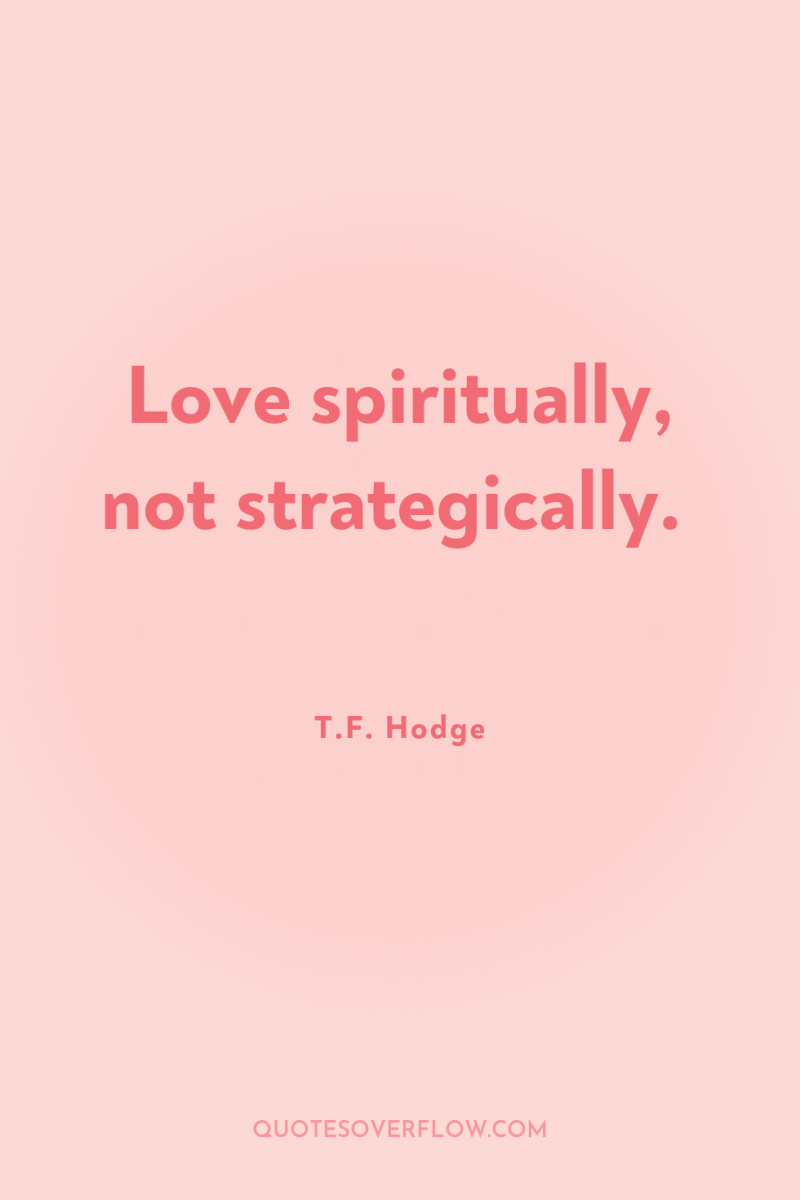 Love spiritually, not strategically. 