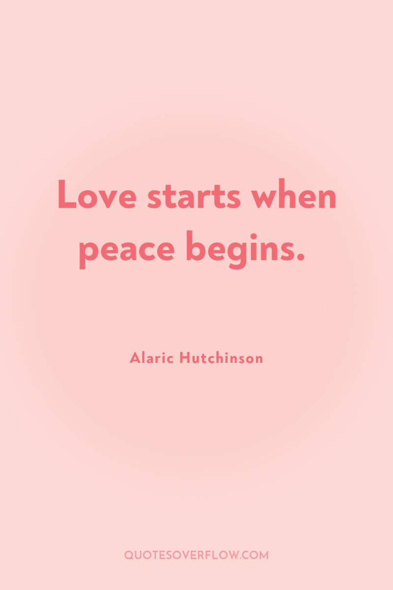 Love starts when peace begins. 