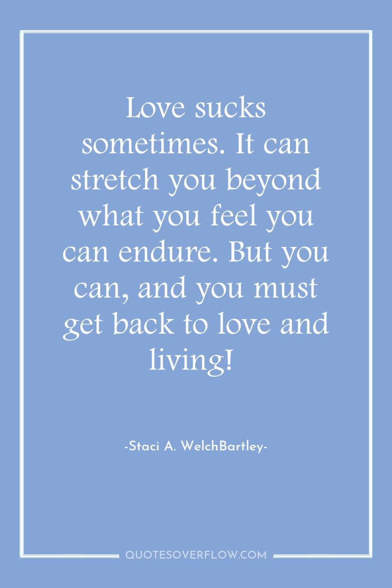 Love sucks sometimes. It can stretch you beyond what you...