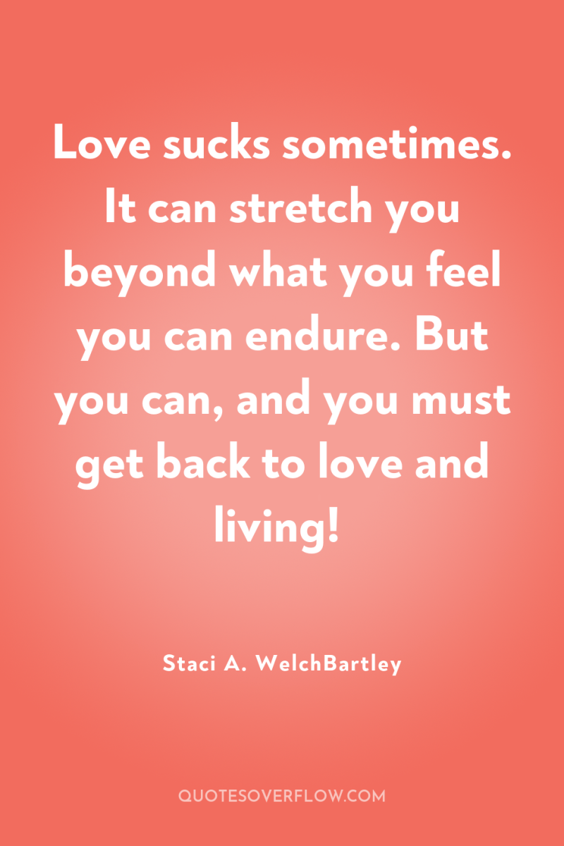 Love sucks sometimes. It can stretch you beyond what you...