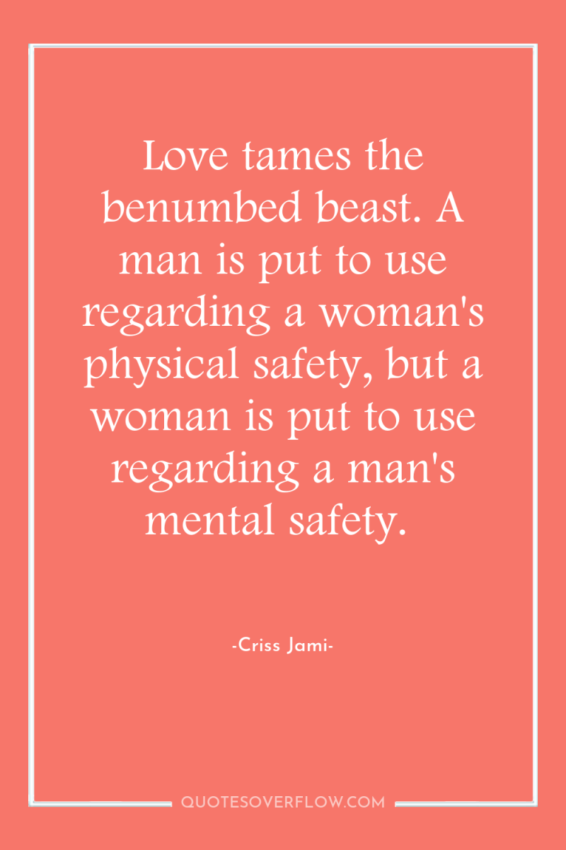 Love tames the benumbed beast. A man is put to...