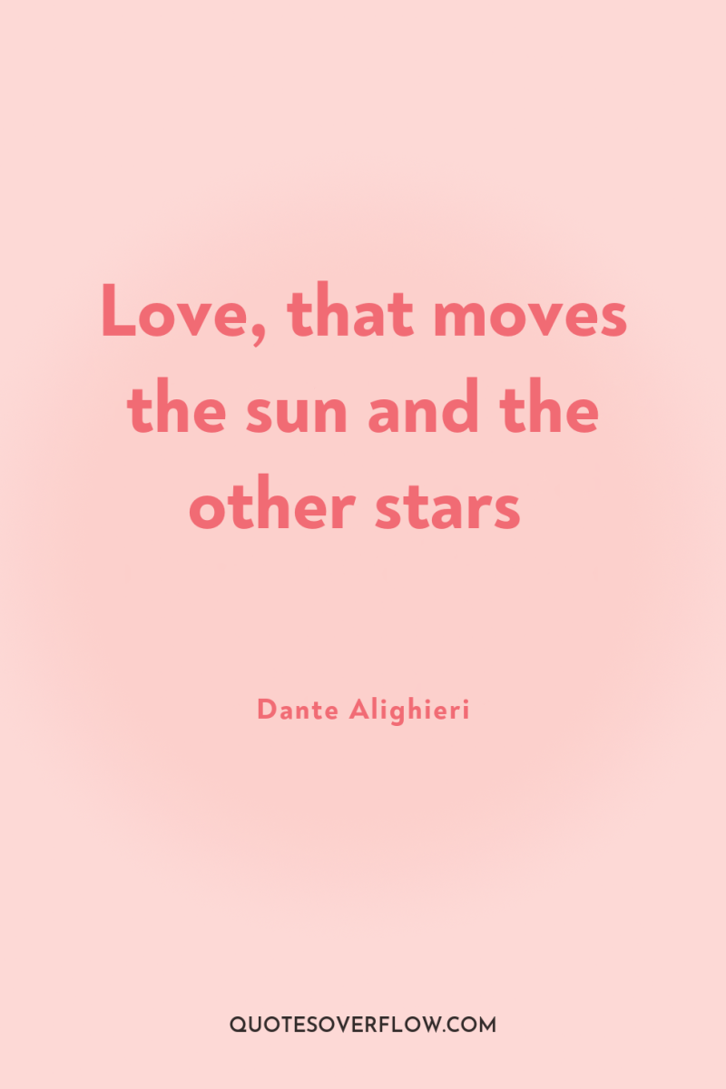 Love, that moves the sun and the other stars 