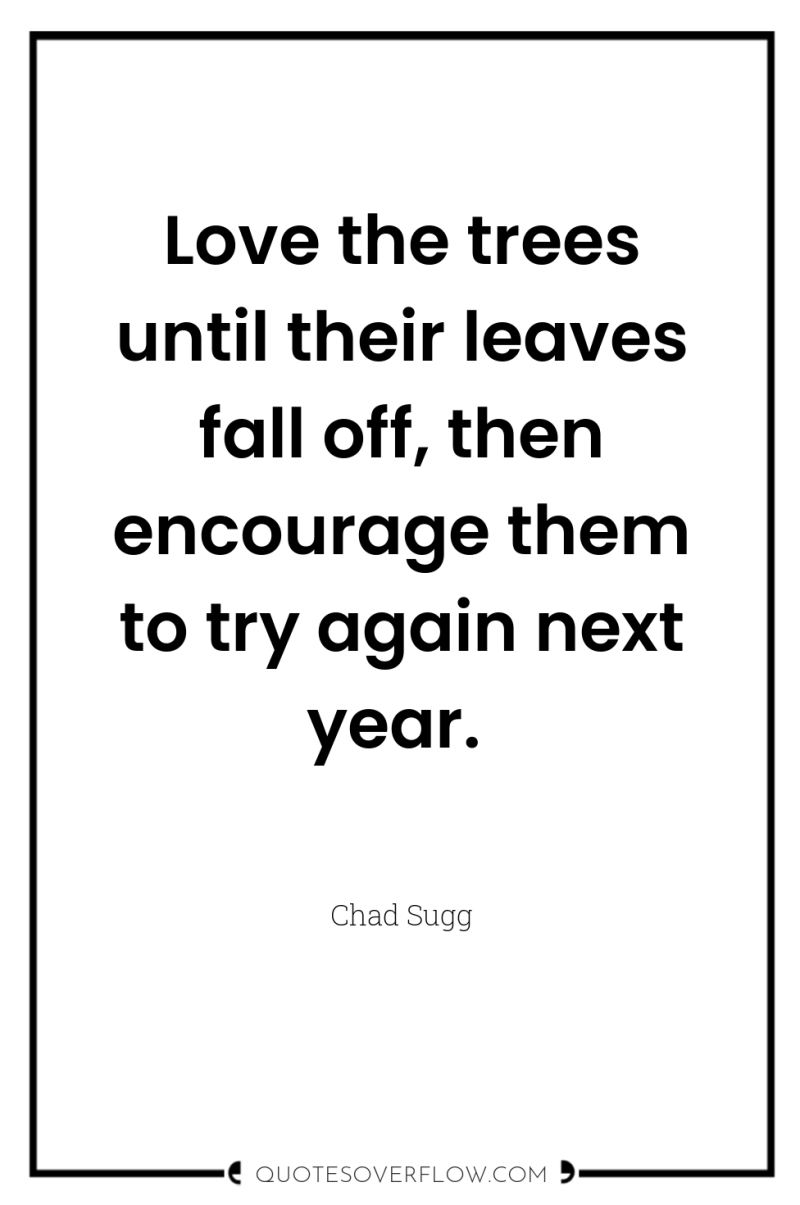 Love the trees until their leaves fall off, then encourage...