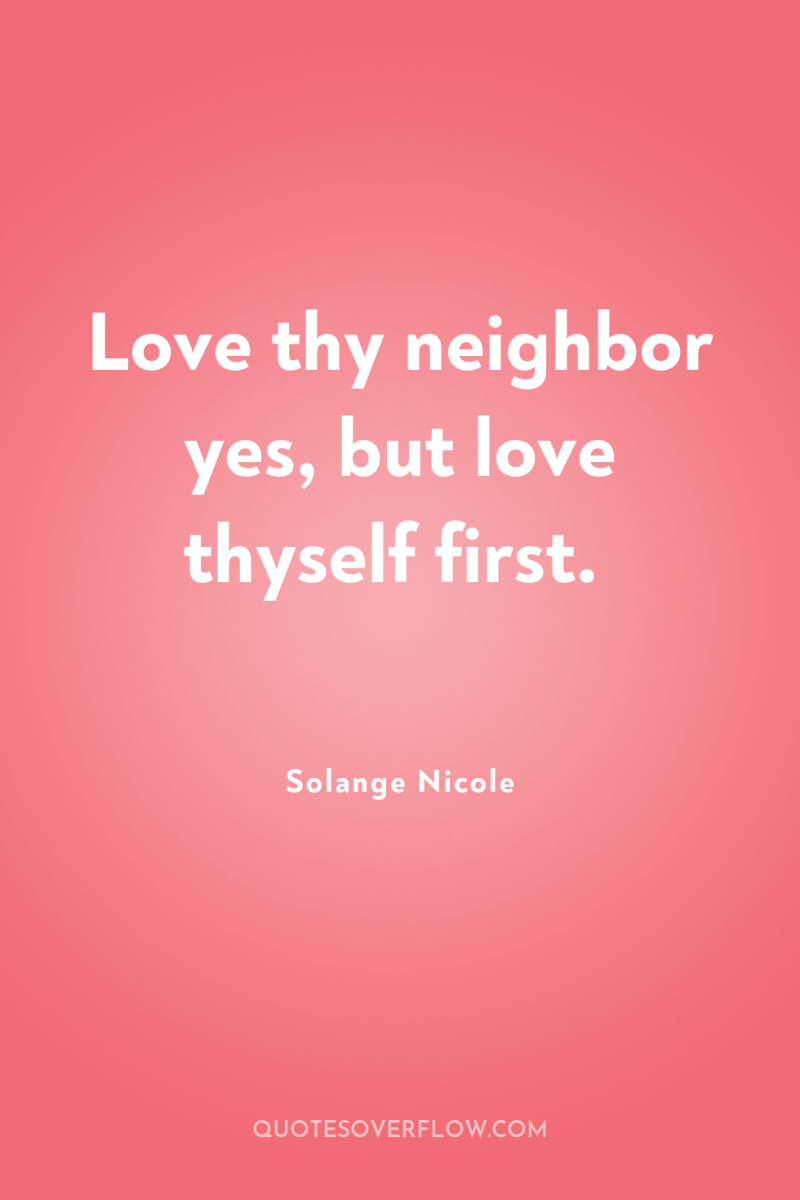Love thy neighbor yes, but love thyself first. 