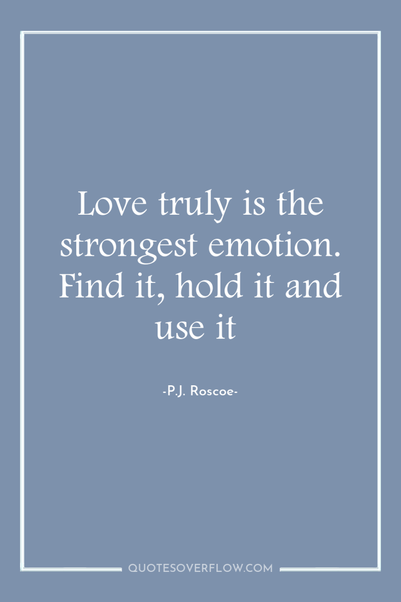 Love truly is the strongest emotion. Find it, hold it...